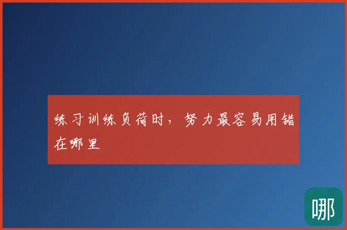 练习训练负荷时，努力最容易用错在哪里
