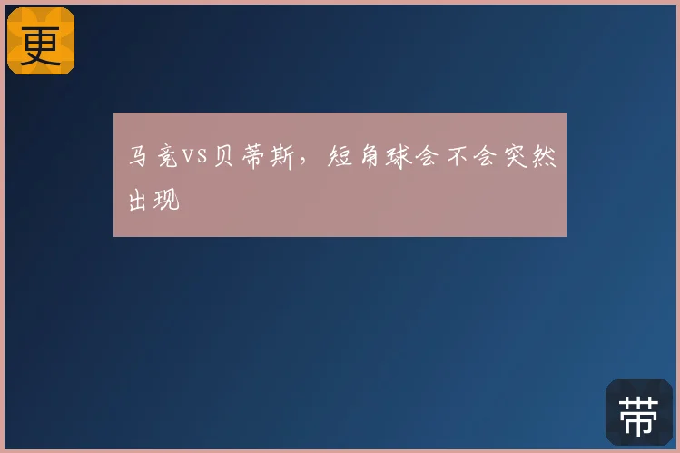 马竞vs贝蒂斯，短角球会不会突然出现