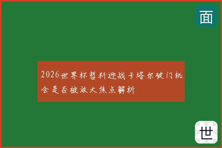 2026世界杯哲科迎战卡塔尔破门机会是否被放大焦点解析