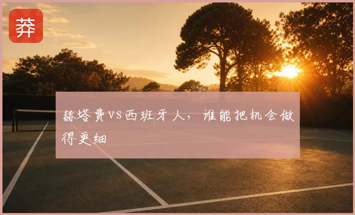 赫塔费vs西班牙人，谁能把机会做得更细