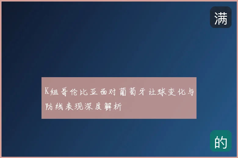K组哥伦比亚面对葡萄牙让球变化与防线表现深度解析